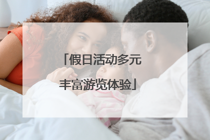 假日活动多元 丰富游览体验