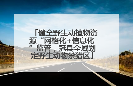 健全野生动植物资源“网格化+信息化”监管，冠县全域划定野生动物禁猎区