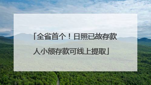 全省首个！日照已故存款人小额存款可线上提取