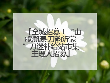 全城招募！“山歌溯源·刀韵沂蒙”刀迷补给站市集主理人招募