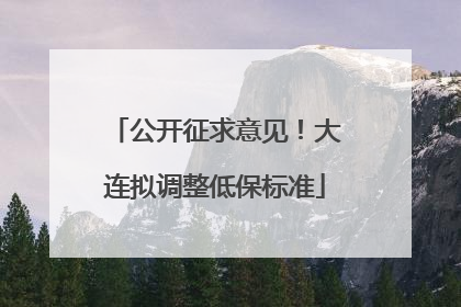 公开征求意见！大连拟调整低保标准