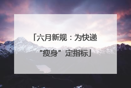 六月新规：为快递“瘦身”定指标
