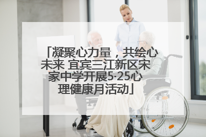 凝聚心力量，共绘心未来 宜宾三江新区宋家中学开展5·25心理健康月活动