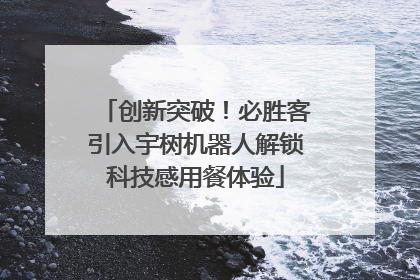 创新突破！必胜客引入宇树机器人解锁科技感用餐体验
