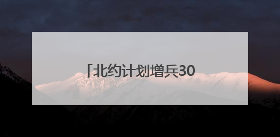 北约计划增兵30余万人要防备谁？