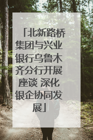 北新路桥集团与兴业银行乌鲁木齐分行开展座谈 深化银企协同发展