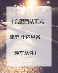 合肥西站正式成型 年内具备通车条件