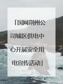 国网荆州公司城区供电中心开展安全用电宣传活动
