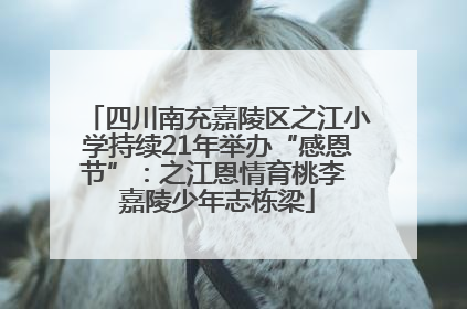 四川南充嘉陵区之江小学持续21年举办“感恩节”：之江恩情育桃李 嘉陵少年志栋梁