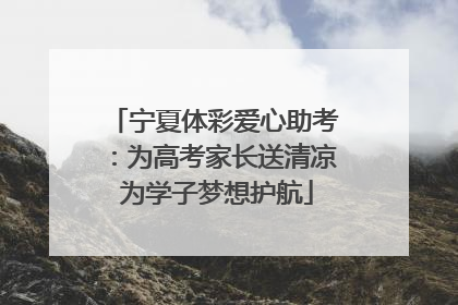 宁夏体彩爱心助考：为高考家长送清凉 为学子梦想护航