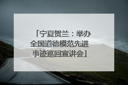 宁夏贺兰：举办全国道德模范先进事迹巡回宣讲会