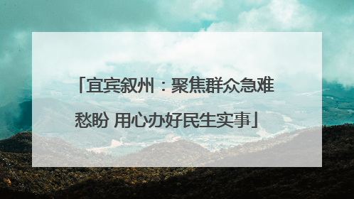 宜宾叙州：聚焦群众急难愁盼 用心办好民生实事