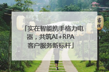 实在智能携手格力电器，共筑AI+RPA客户服务新标杆