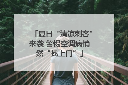 夏日“清凉刺客”来袭 警惕空调病悄然“找上门”