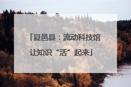 夏邑县：流动科技馆让知识“活”起来