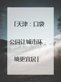 天津：口袋公园让城市环境更宜居