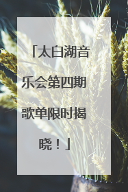 太白湖音乐会第四期歌单限时揭晓！