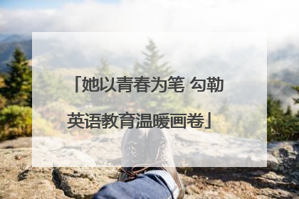 她以青春为笔 勾勒英语教育温暖画卷