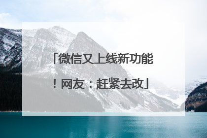 微信又上线新功能！网友：赶紧去改