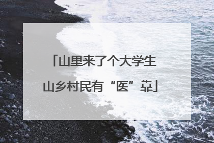 山里来了个大学生 山乡村民有“医”靠