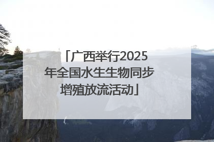 广西举行2025年全国水生生物同步增殖放流活动
