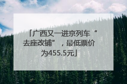 广西又一进京列车“去座改铺”，最低票价为455.5元