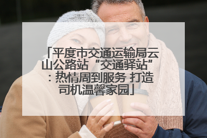 平度市交通运输局云山公路站“交通驿站”：热情周到服务 打造司机温馨家园