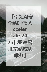 引领AI安全新时代 Accelerate 2025北亚巡展·北京站成功举办