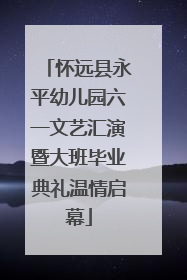 怀远县永平幼儿园六一文艺汇演暨大班毕业典礼温情启幕