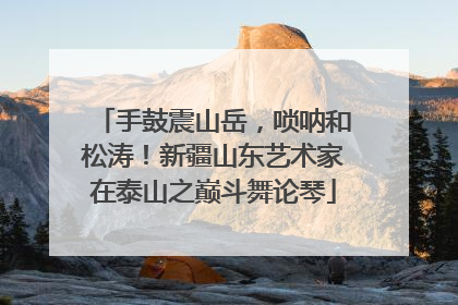 手鼓震山岳，唢呐和松涛！新疆山东艺术家在泰山之巅斗舞论琴