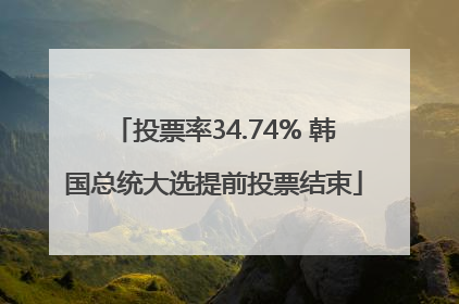 投票率34.74% 韩国总统大选提前投票结束