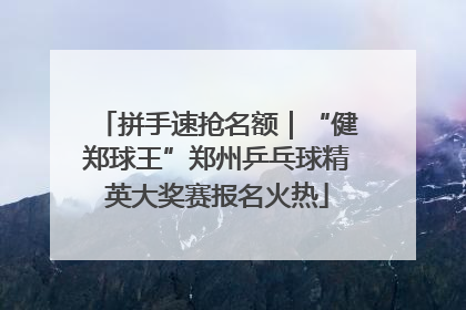拼手速抢名额｜“健郑球王”郑州乒乓球精英大奖赛报名火热