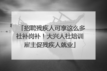 招聘残疾人可享这么多社补岗补！大兴人社培训雇主促残疾人就业
