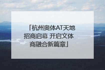 杭州奥体AT天地招商启幕 开启文体商融合新篇章