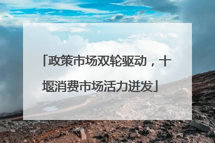 政策市场双轮驱动，十堰消费市场活力迸发