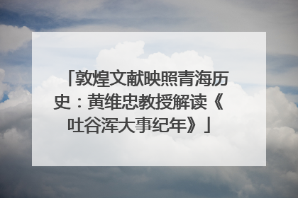 敦煌文献映照青海历史：黄维忠教授解读《吐谷浑大事纪年》