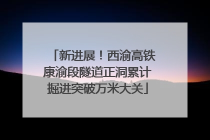 新进展！西渝高铁康渝段隧道正洞累计掘进突破万米大关