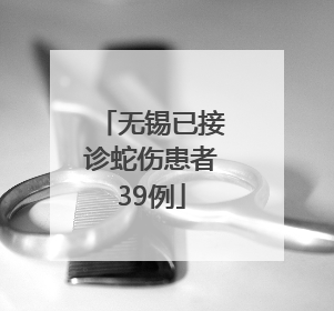 无锡已接诊蛇伤患者39例