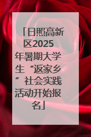 日照高新区2025年暑期大学生“返家乡”社会实践活动开始报名