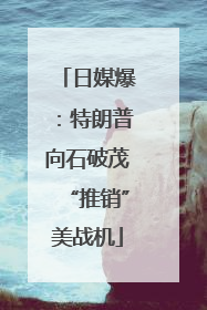 日媒爆：特朗普向石破茂“推销”美战机