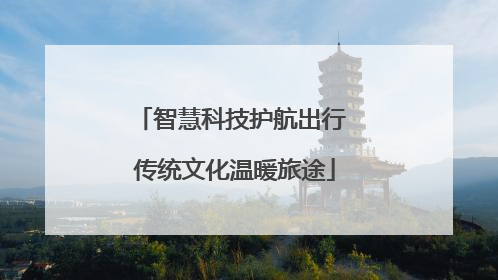 智慧科技护航出行 传统文化温暖旅途