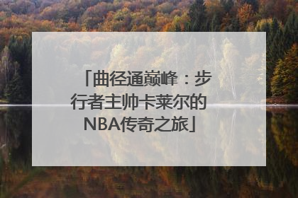 曲径通巅峰：步行者主帅卡莱尔的NBA传奇之旅