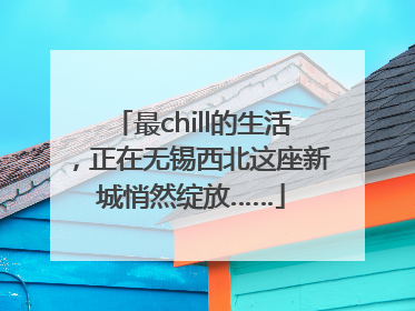 最chill的生活，正在无锡西北这座新城悄然绽放……