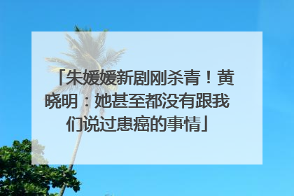 朱媛媛新剧刚杀青！黄晓明：她甚至都没有跟我们说过患癌的事情