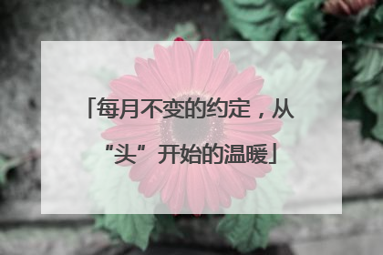 每月不变的约定，从“头”开始的温暖