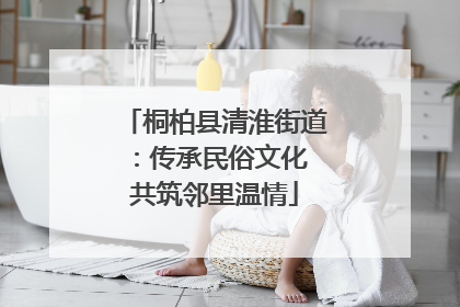 桐柏县清淮街道：传承民俗文化 共筑邻里温情