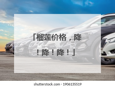 榴莲价格，降！降！降！
