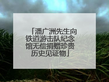 潘广洲先生向铁道游击队纪念馆无偿捐赠珍贵历史见证物
