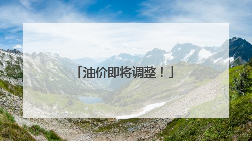 油价即将调整！