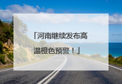 河南继续发布高温橙色预警！